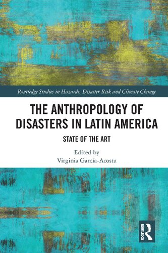 The Anthropology Of Disasters In Latin America State Of The Art 1st Edition Virginia Garciaacosta Editor