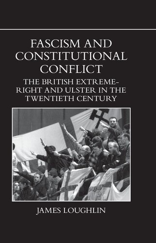 Fascism And Constitutional Conflict The British Extreme Right And Ulster In The Twentieth Century James Loughlin