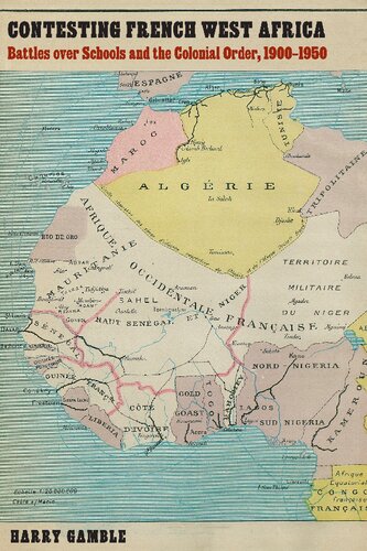 Contesting French West Africa Battles Over Schools And The Colonial Order 19001950 Harry Gamble
