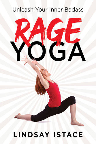 Rage Yoga Unleash Your Inner Badass Istace Lindsay