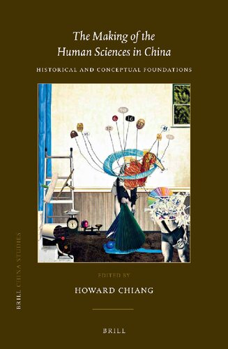 The Making Of The Human Sciences In China Historical And Conceptual Foundations Howard Chiang