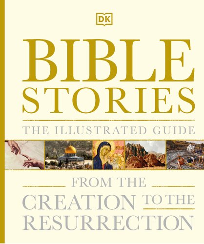 Bible Stories The Illustrated Guide From The Creation To The Resurrection Dk
