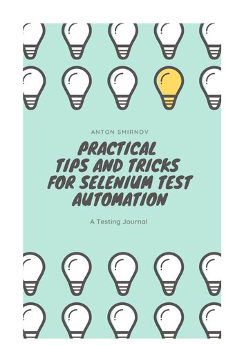 Practical Tips And Tricks For Selenium Test Automation Learn To Create A Framework For Automation Testing Fundamentals Fast Anton Smirnov