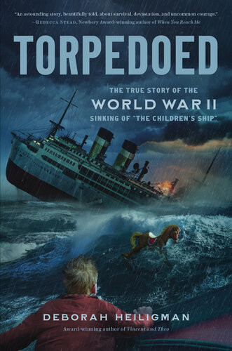 Torpedoed The True Story Of The World War Ii Sinking Of The Childrens Ship Illustrated Deborah Heiligman