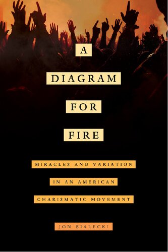 A Diagram For Fire Miracles And Variation In An American Charismatic Movement 1st Edition Jon Bialecki