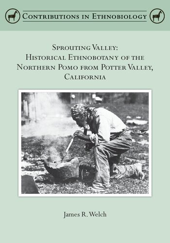 Sprouting Valley Historical Ethnobotany Of The Northern Pomo From Potter Valley California James R Welch