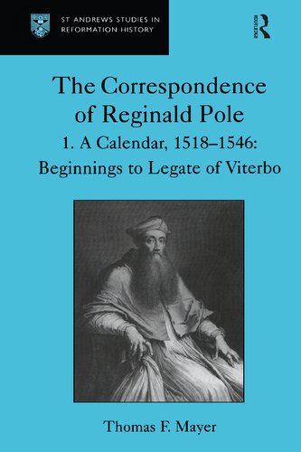 The Correspondence Of Reginald Pole Volume 1 A Calendar 15181546 Beginnings To Legate Of Viterbo 1st Edition Thomas F Mayer