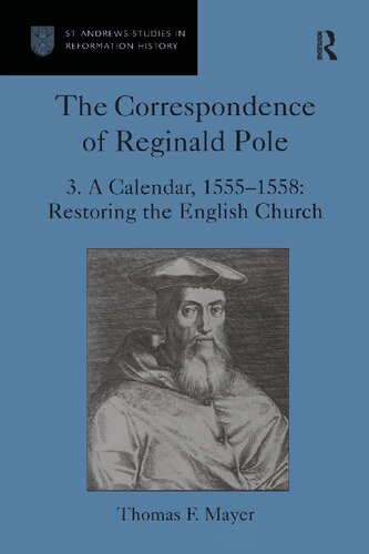 The Correspondence Of Reginald Pole Volume 3 A Calendar 15551558 Restoring The English Church 1st Edition Thomas F Mayer