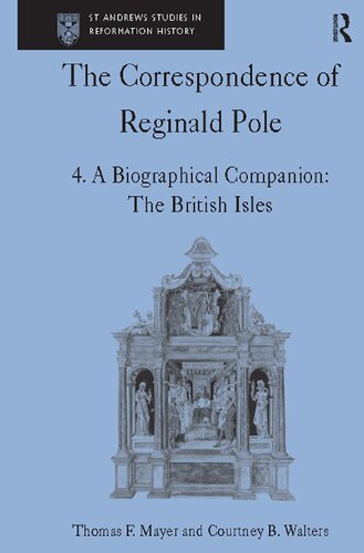 The Correspondence Of Reginald Pole Volume 4 A Biographical Companion The British Isles 1st Edition Thomas F Mayer