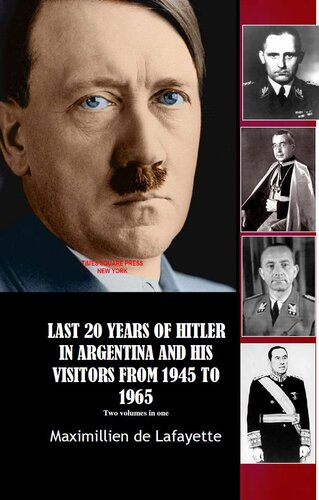 Last 20 Years Of Hitler In Argentina And His Visitors From 1945 To 1965 3rd Edition Maximillien De Lafayette
