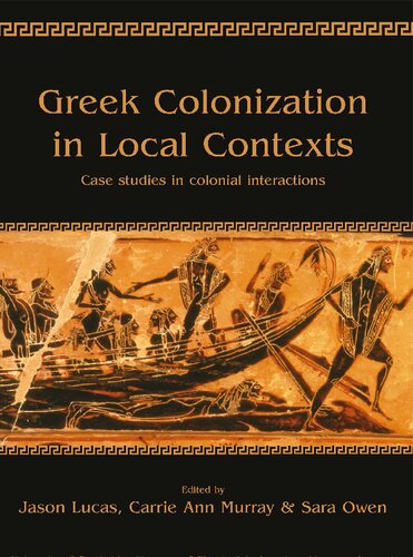 Greek Colonization In Local Contexts Case Studies In Colonial Interactions Jason Lucas Editor