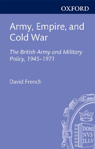 Army Empire And Cold War The British Army And Military Policy 19451971 David French