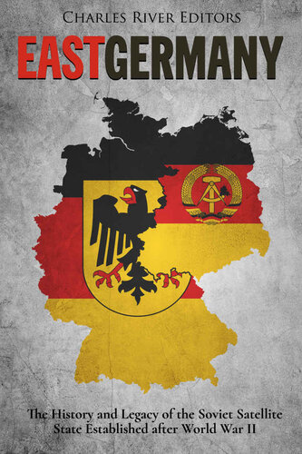 East Germany The History And Legacy Of The Soviet Satellite State Established After World War Ii Charles River Editors