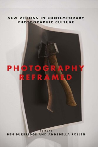 Photography Reframed New Visions In Contemporary Photographic Culture Ben Burbridge Editor
