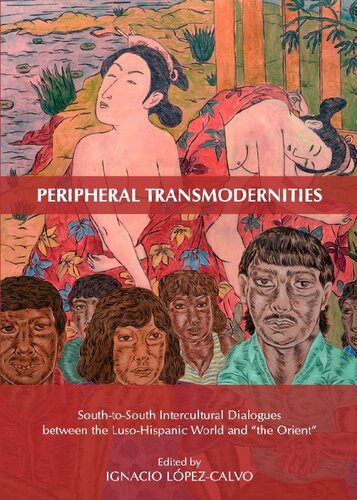 Peripheral Transmodernities Southtosouth Intercultural Dialogues Between The Lusohispanic World And The Orient Ignacio Lopezcalvo