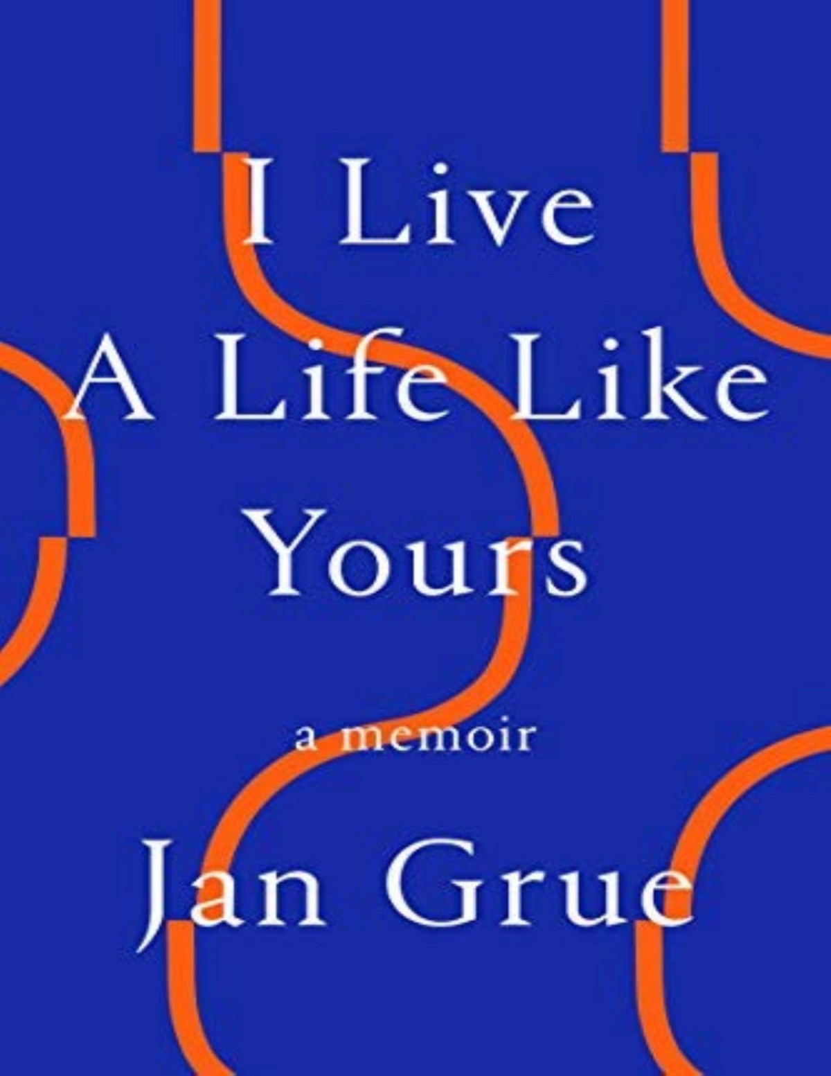 I Live A Life Like Yours A Memoir Jan Grue