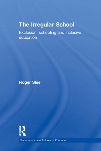 The Irregular School Exclusion Schooling And Inclusive Education 1st Edition Roger Slee