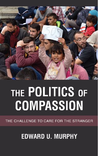 The Politics Of Compassion The Challenge To Care For The Stranger Edward U Murphy
