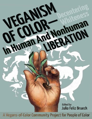 Veganism Of Color Decentering Whiteness In Human And Nonhuman Liberation Julia Feliz Brueck Editor
