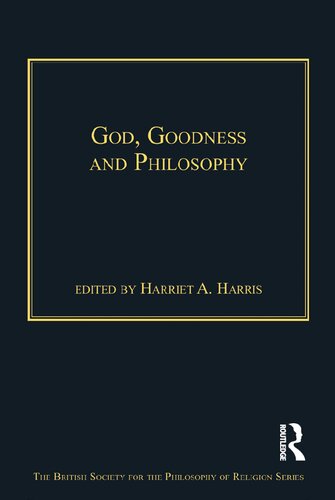 God Goodness And Philosophy The British Society For The Philosophy Of Religion Series 1st Edition Harriet A Harris Editor