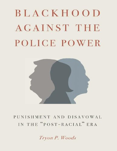 Blackhood Against The Police Power Punishment And Disavowal In The Postracial Era 1st Edition Tryon P Woods