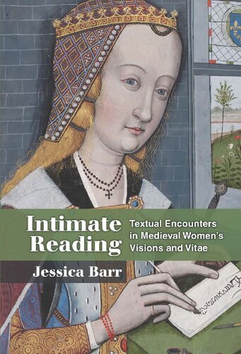 Intimate Reading Textual Encounters In Medieval Womens Visions And Vitae Jessica Barr