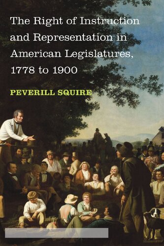The Right Of Instruction And Representation In American Legislatures 1778 To 1900 Peverill Squire