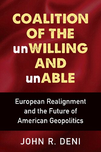 Coalition Of The Unwilling And Unable European Realignment And The Future Of American Geopolitics John R Deni