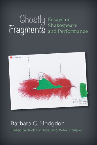 Ghostly Fragments Essays On Shakespeare And Performance Barbara C Hodgdon Richard Abel