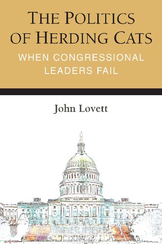 The Politics Of Herding Cats When Congressional Leaders Fail Legislative Politics And Policy Making John Lovett