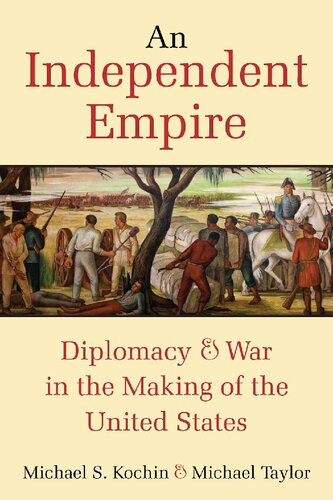 An Independent Empire Diplomacy War In The Making Of The United States Michael S Kochin