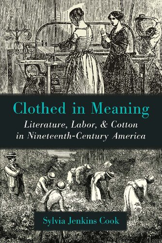 Clothed In Meaning Literature Labor And Cotton In Nineteenthcentury America Sylvia Jenkins Cook