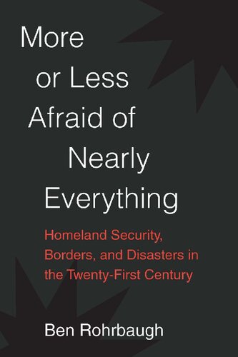 More Or Less Afraid Of Nearly Everything Homeland Security Borders And Disasters In The Twentyfirst Century Ben Rohrbaugh