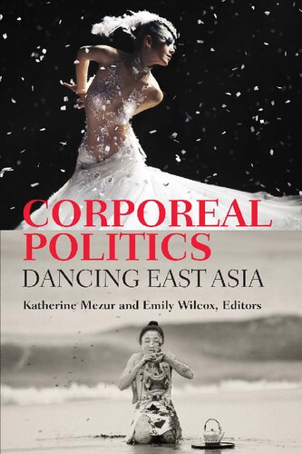 Corporeal Politics Dancing East Asia Katherine Mezur Emily Wilcox