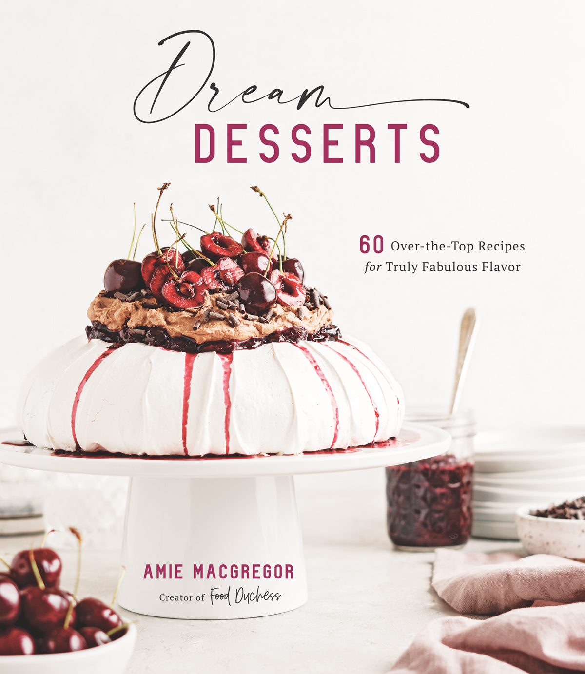 Dream Desserts 60 Overthetop Recipes For Truly Fabulous Flavor Amie Macgregor