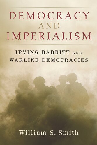 Democracy And Imperialism Irving Babbitt And Warlike Democracies William S Smith