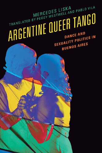 Argentine Queer Tango Dance And Sexuality Politics In Buenos Aires Mercedes Liska