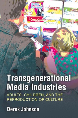 Transgenerational Media Industries Adults Children And The Reproduction Of Culture Derek Johnson