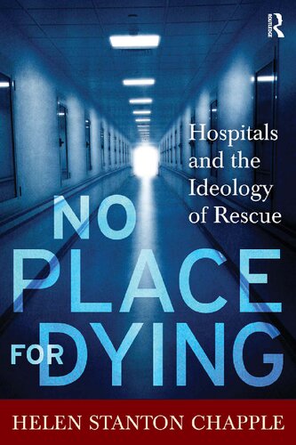 No Place For Dying Hospitals And The Ideology Of Rescue 1st Edition Chapple
