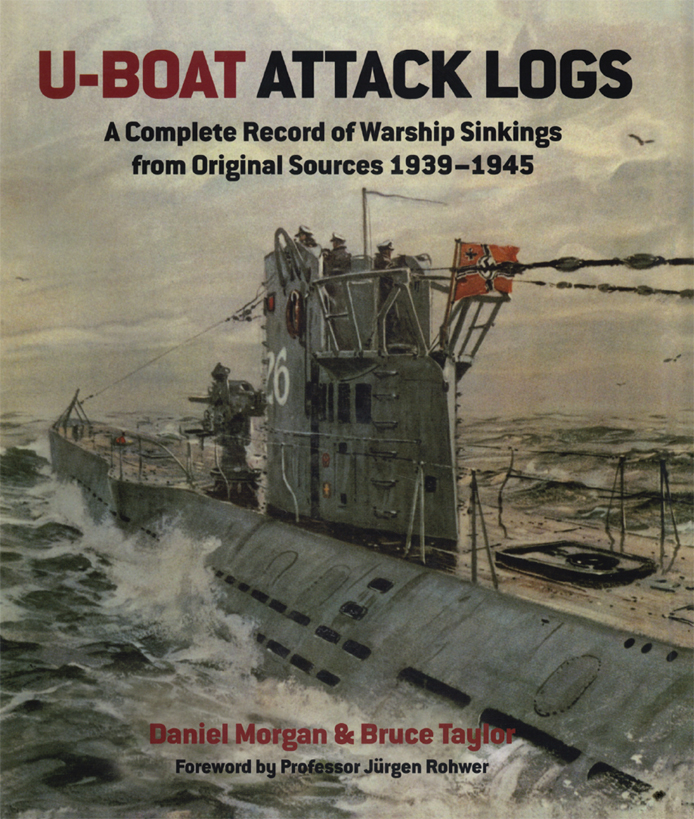 Uboat Attack Logs A Complete Record Of Warship Sinkings From Original Sources 19391945 Bruce Taylor Daniel Morgan