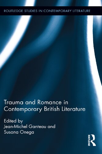 Trauma And Romance In Contemporary British Literature 1st Edition Jeanmichel Ganteau