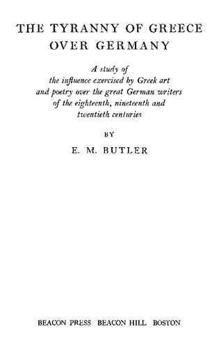 The Tyranny Of Greece Over Germany A Study Of The Influence Exercised By Greek Art And Poetry Over The Great German Writers Of The Eighteenth Nineteenth And Twentieth Centuries Reissue Eliza Marian Butler