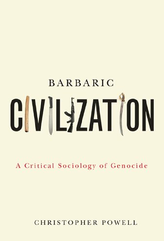 Barbaric Civilization A Critical Sociology Of Genocide 1st Edition Christopher Powell