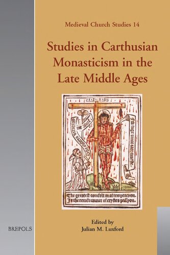 Studies In Carthusian Monasticism In The Late Middle Ages Medieval Church Studies 14 1st Edition Julian M Luxford