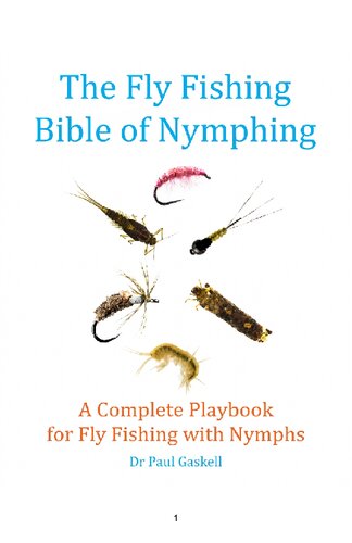 The Fly Fishing Bible Of Nymphing A Complete Playbook For Fly Fishing With Nymphs Dr Paul Gaskell