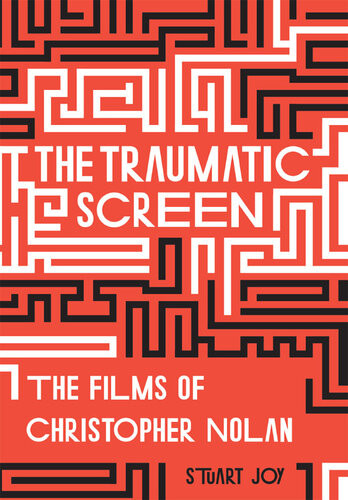 The Traumatic Screen The Films Of Christopher Nolan Stuart Joy