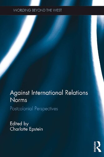 Against International Relations Norms Postcolonial Perspectives 1st Edition Charlotte Epstein Editor