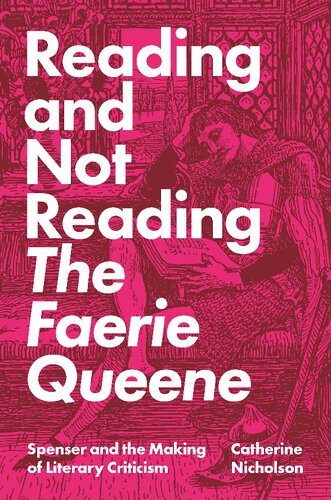 Reading And Not Reading The Faerie Queene Spenser And The Making Of Literary Criticism Catherine Nicholson
