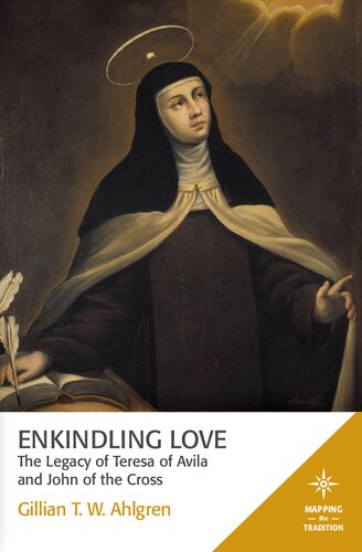 Enkindling Love The Legacy Of Teresa Of Avila And John Of The Cross Gillian T W Ahlgren
