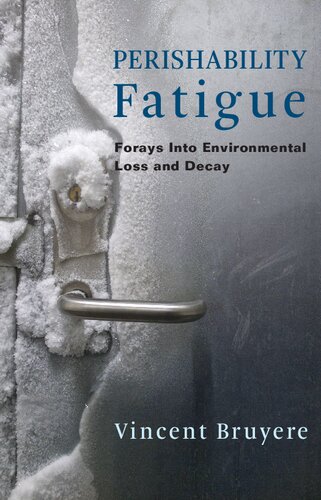 Perishability Fatigue Forays Into Environmental Loss And Decay Illustrated Vincent Bruyere